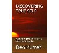 DISCOVERING TRUE SELF: Awakening the Person You Were Meant to Be