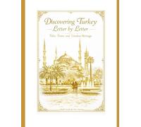 Discovering Turkey, Letter by Letter: Tales, Tastes, and Timeless Heritage