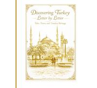 Discovering Turkey Letter By Letter: Tales, Tastes and Timeless Heritages