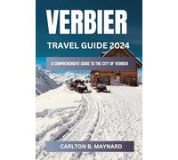 Discovering Verbier: Your Ultimate Travel Partner 2024: A Comprehensive Travel Companion to Explore the Heart of Switzerland with Useful Advice and ... to explore the cities of Switzerland in 2024)