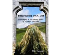 Discovering Who I Am: Growing up in the sensory world of Asperger Syndrome - an autobiography -