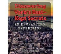 Discovering York's Best-Kept Secrets: An Enchanting Expedition.: Unveiling Hidden Gems: An Enchanting Adventure in York's Lesser-Known Treasures.