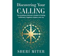 Discovering Your Calling: The Ambitious Woman’s Guide to Finding Fulfillment, Freedom, Impact, and Joy