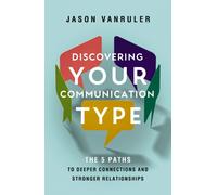 Discovering Your Communication Type : The 5 Paths to Deeper Connections and Stronger Relationships