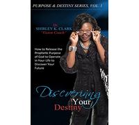 Discovering Your Destiny: How to Release the Prophetic Purpose of God to Operate in Your Life to Secure Your Future: Volume 1 (Purpose & Destiny Series)