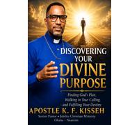 DISCOVERING YOUR DIVINE PURPOSE: Finding God’s Plan, Walking in Your Calling, and Fulfilling Your Destiny