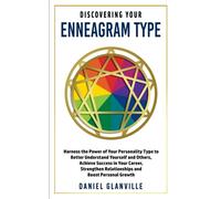 Discovering Your Enneagram Type: Harness the Power of Your Personality Type to Better Understand Yourself and Others, Achieve Success in Your Career, Strengthen Relationships and Boost Personal Growth