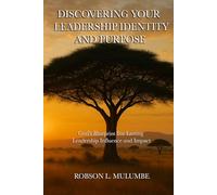 Discovering Your Leadership Identity And Purpose: God's Blueprint For Lasting Leadership Influence And Impact
