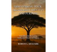 Discovering Your Leadership Identity And Purpose: God's Blueprint For Lasting Leadership Influence And Impact