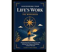 Discovering Your Life's Work: T H E W O R K B O O K: Practical Exercises for Finding Your Craft, Defining Your Purpose, and Building a Career That Lasts
