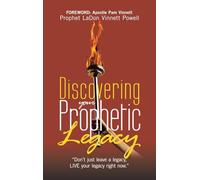 Discovering your Prophetic Legacy: “Don’t just leave a legacy, LIVE your legacy right now.”