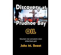 Discovery at Prudhoe Bay: Mountain men and seismic vision drilled black gold