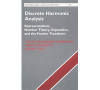 Discrete Harmonic Analysis: Representations, Number Theory, Expanders, and the Fourier Transform: 172 (Cambridge Studies in Advanced Mathematics, Series Number 172)