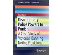 Discretionary Police Powers to Punish: A Case Study of Victoria’s Banning Notice Provisions (SpringerBriefs in Criminology)