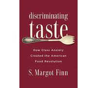 Discriminating Taste: How Class Anxiety Created the American Food Revolution