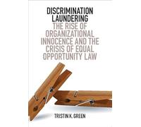 Discrimination Laundering: The Rise of Organizational Innocence and the Crisis of Equal Opportunity Law