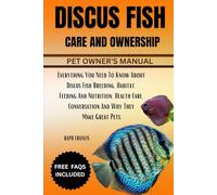 DISCUS FISH CARE AND OWNERSHIP: Everything You Need To Know About Discus Fish Breeding, Habitat, Feeding And Nutrition, Health Care, Conversation And Why They Make Great Pets.
