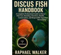 DISCUSS FISH HANDBOOK: A Complete Professional Guide to Discus Fish Care, Breeding, Nutrition, Health, Conservation, and Responsible Aquarium Stewardship