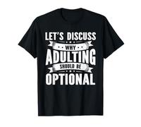 Discuss Why Adulting Should Be Optional Sarcasm Sarcastic T-Shirt