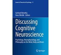 Discussing Cognitive Neuroscience: Psychology, Neurophysiology, and Philosophy on the Mind, Body and Brain: 17 (Annals of Theoretical Psychology, 17)