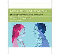 Discussing the Undiscussable: A Guide to Overcoming Defensive Routines in the Workplace (Jossey-Bass Business & Management)