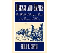 Disease and Empire: The Health of European Troops in the Conquest of Africa