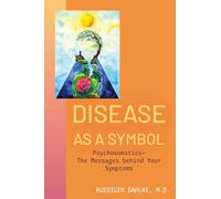 Disease as a Symbol: Psychosomatics - the Messages Behind Your Symptoms