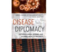Disease Diplomacy : International Norms and Global Health Security