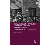 Disease, Health Care and Government in Late Imperial Russia: Life and Death on the Volga, 1823-1914 (BASEES/Routledge Series on Russian and East European Studies)