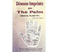 Disease Imprints on The Palm: Medical Palmistry: A Treatise on Diagnosis of Diseases through the study of Various Signs on the Hand