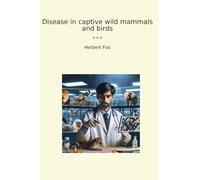Disease in captive wild mammals and birds (Classic Books)