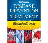 Disease Prevention & Treatment: 130 Evidence-Based Protocols to Combat the Diseases of Aging