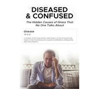 Diseased And Confused: The Hidden Cause Of Illness No One Talks About