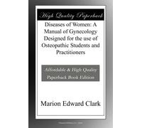 Diseases of Women: A Manual of Gynecology Designed for the use of Osteopathic Students and Practitioners