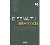 Diseña tu libertad: El paso a paso para emprender desde cero en la arquitectura y construir una vida plena