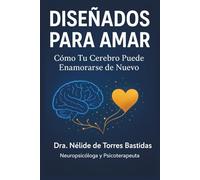 DISEÑADOS PARA AMAR: Cómo Tu Cerebro Puede Enamorarse de Nuevo