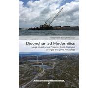 Disenchanted Modernities: Mega-Infrastructure Projects, Socio-Ecological Changes and Local Responses: 3 (Action Anthropology/Aktionsethnologie)