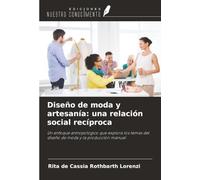 Diseño de moda y artesanía: una relación social recíproca: Un enfoque antropológico que explora los temas del diseño de moda y la producción manual
