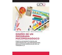 DISEÑO DE UN PROGRAMA PSICOPEDAGÓGICO: FORTALECIMIENTO ESCOLAR CENTRADO EN LAS NECESIDADES EDUCATIVAS ESPECIALES DE LA TRISOMÍA 21