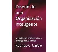 Diseño de una Organización Inteligente: Invierta con inteligencia en Inteligencia Artificial
