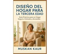 Diseño del Hogar para la Tercera Edad: Guía Práctica para un Hogar Seguro, Cómodo y Accesible