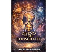 Diseño del Ser Consciente: Genética, Astrología y Diseño Humano aplicados a la toma de decisiones
