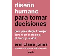 Diseño humano para tomar decisiones: Guía para elegir lo mejor para ti en el trabajo, el amor y la vida (Saber-Ser)