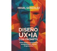 Diseño UX+IA con Prompts: Cómo diseñar experiencias excepcionales usando IA generativa