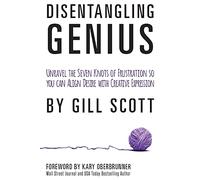 Disentangling Genius: Unravel the Seven Knots of Frustration so you can Align Desire with Creative Expression