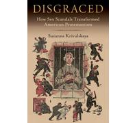 Disgraced : How Sex Scandals Transformed American Protestantism