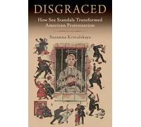 Disgraced – How Sex Scandals Transformed American Protestantism – Oxford University Press