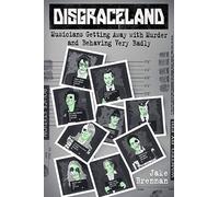 Disgraceland: Musicians Getting Away with Murder and Behaving Very Badly