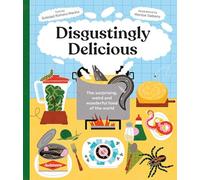 Disgustingly Delicious: The surprising, weird and wonderful food of the world