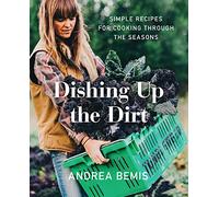 Dishing Up the Dirt: Simple Recipes for Cooking Through the Seasons: 1 (Farm-To-Table Cookbooks)